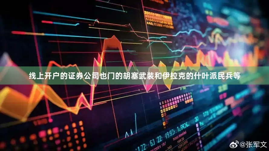线上开户的证券公司也门的胡塞武装和伊拉克的什叶派民兵等