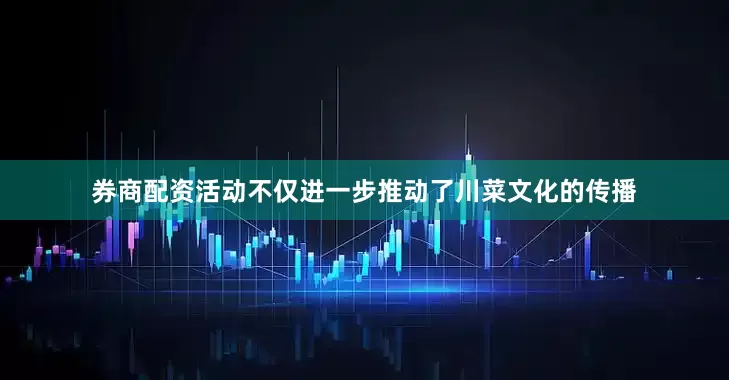 券商配资活动不仅进一步推动了川菜文化的传播