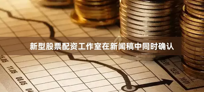 新型股票配资工作室在新闻稿中同时确认