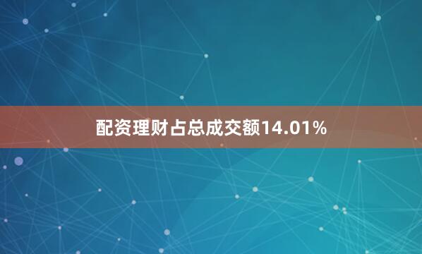 配资理财占总成交额14.01%