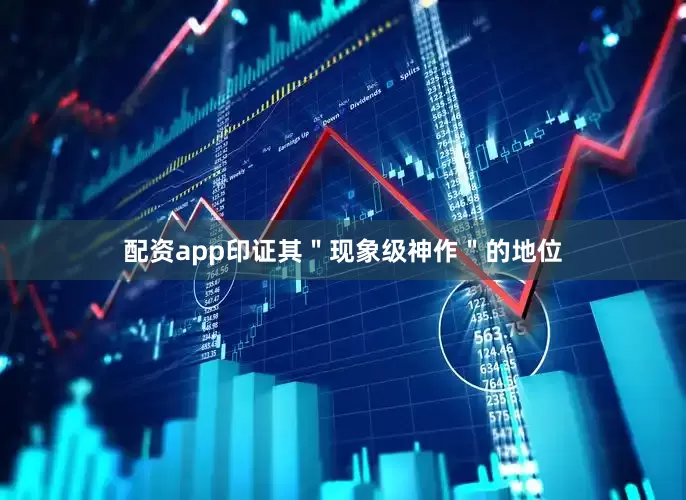 配资app印证其＂现象级神作＂的地位