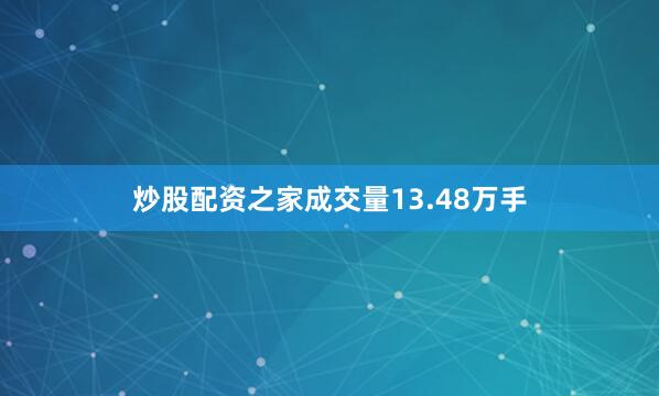 炒股配资之家成交量13.48万手