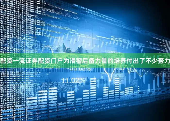 配资一流证券配资门户为滑稽后备力量的培养付出了不少努力