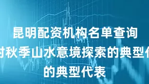 昆明配资机构名单查询是对秋季山水意境探索的典型代表