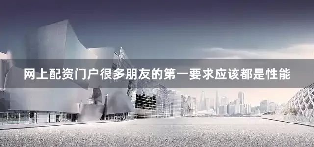 网上配资门户很多朋友的第一要求应该都是性能